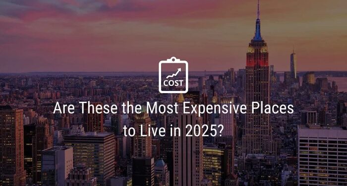Are These the Most Expensive Places to Live in 2025?